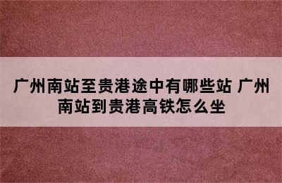 广州南站至贵港途中有哪些站 广州南站到贵港高铁怎么坐